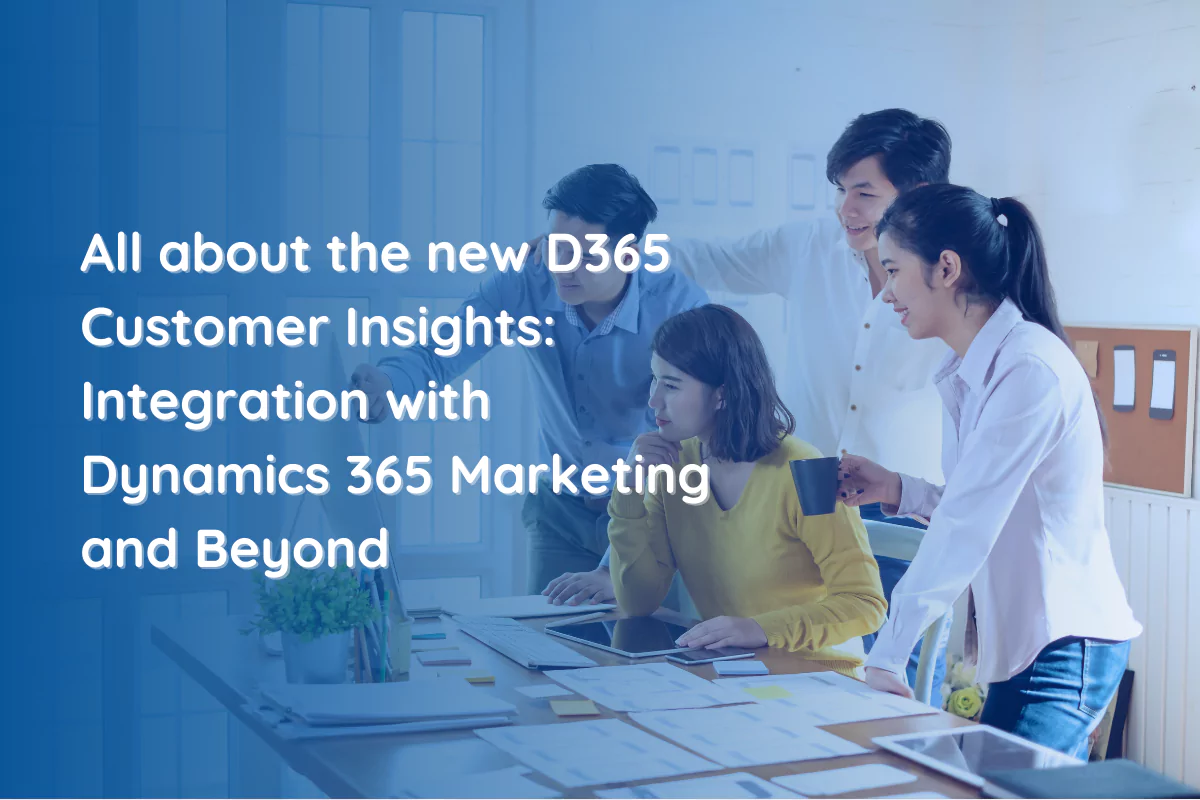 All About the New D365 Customer Insights: Integration with Dynamics 365 Marketing