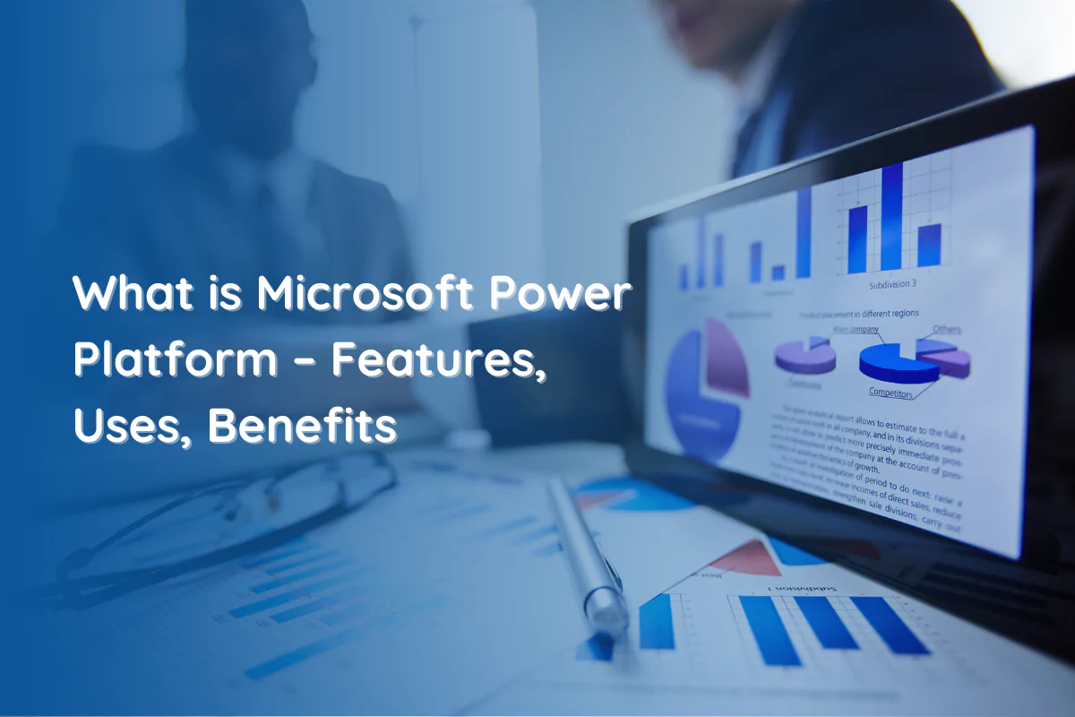 What is Microsoft Power Platform – Features, Uses, Benefits